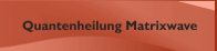 Quantenheilung Matrixwave